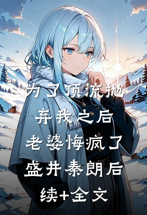 为了顶流抛弃我之后，老婆悔疯了盛井秦朗后续+全文