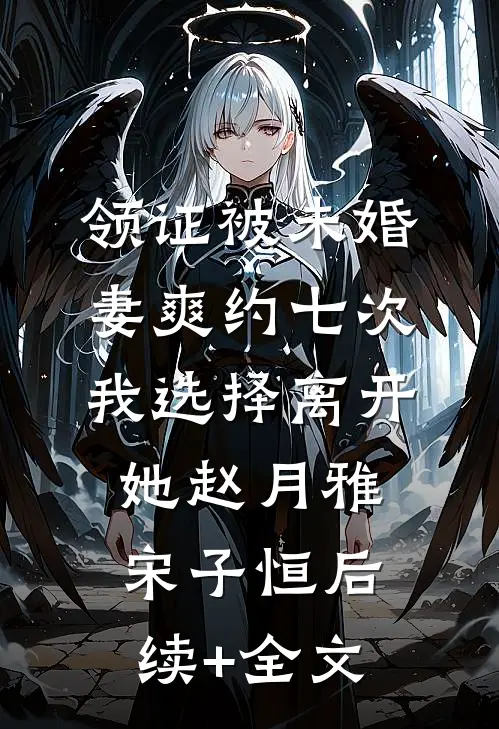 领证被未婚妻爽约七次，我选择离开她赵月雅宋子恒后续+全文