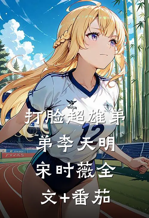 打脸超雄弟弟李天明宋时薇全文+番茄