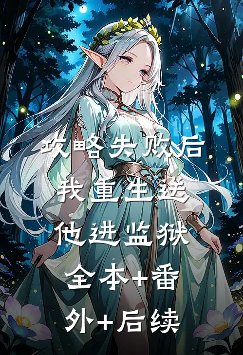 攻略失败后，我重生送他进监狱全本+番外+后续