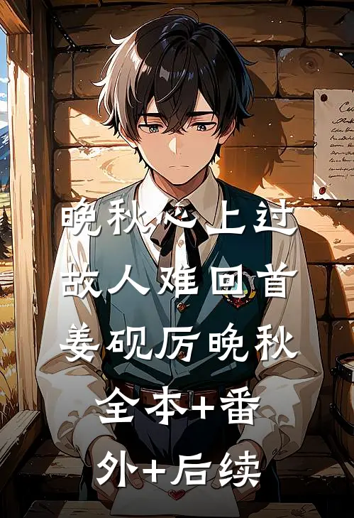 晚秋心上过，故人难回首姜砚厉晚秋全本+番外+后续