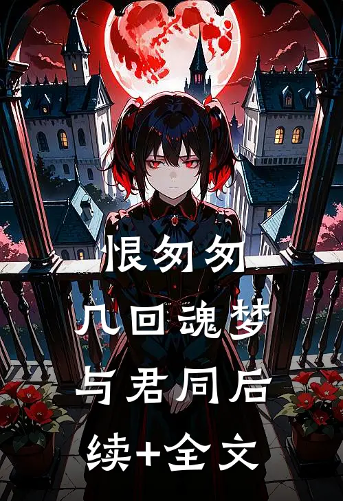 恨匆匆，几回魂梦与君同后续+全文