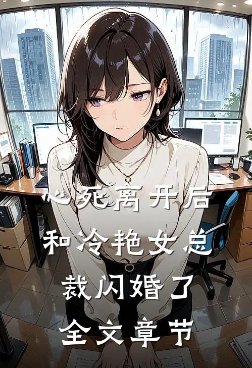 心死离开后，和冷艳女总裁闪婚了全文章节