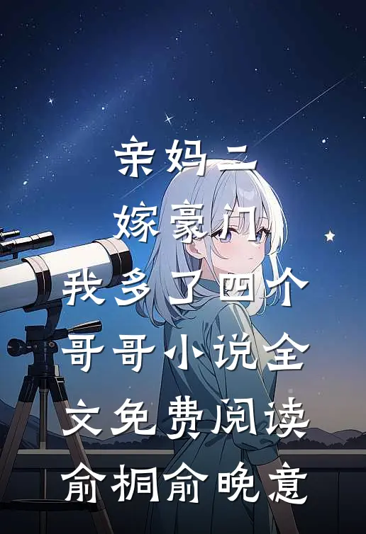 亲妈二嫁豪门，我多了四个哥哥小说全文免费阅读俞桐俞晚意