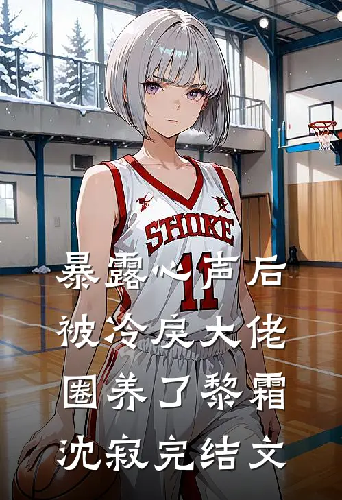暴露心声后，被冷戾大佬圈养了黎霜沈寂完结文