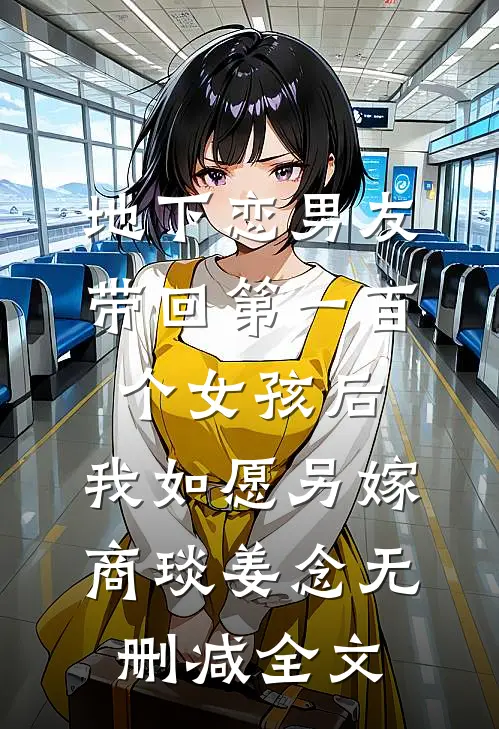 地下恋男友带回第一百个女孩后，我如愿另嫁商琰姜念无删减全文