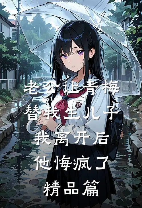 老公让青梅替我生儿子，我离开后他悔疯了精品篇