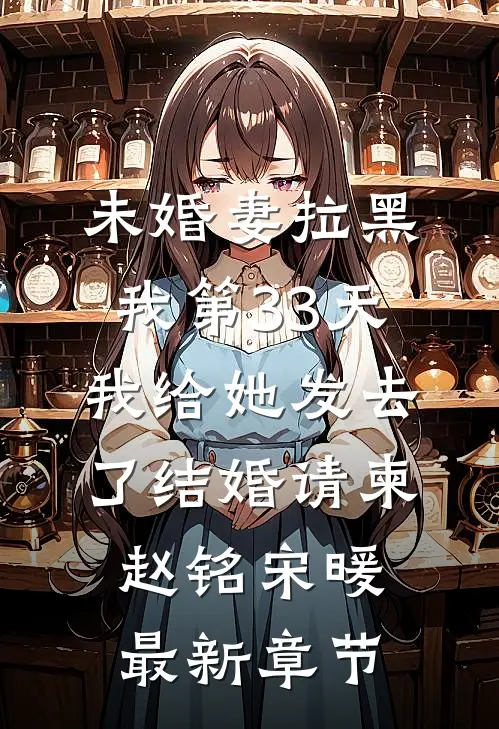 未婚妻拉黑我第33天，我给她发去了结婚请柬赵铭宋暖最新章节