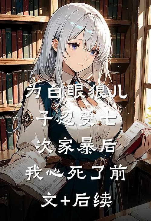 为白眼狼儿子忍受七次家暴后，我心死了前文+后续