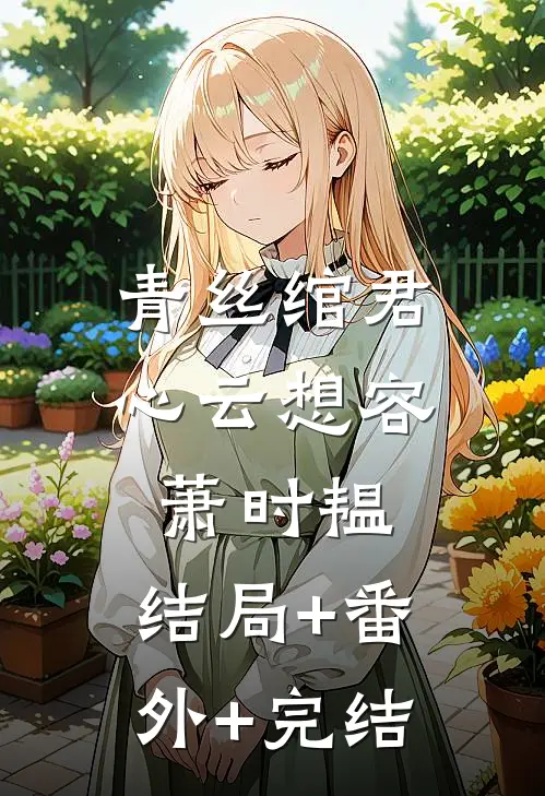 青丝绾君心云想容萧时韫:结局+番外+完结