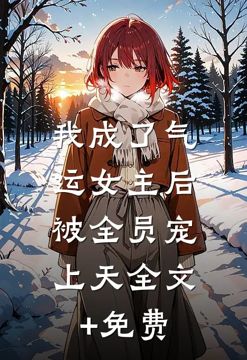 我成了气运女主后，被全员宠上天全文+免费