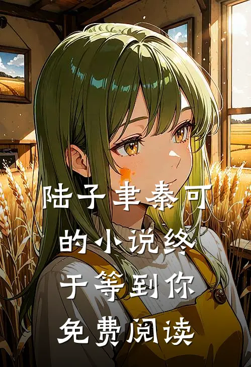陆子聿秦可的小说终于等到你免费阅读