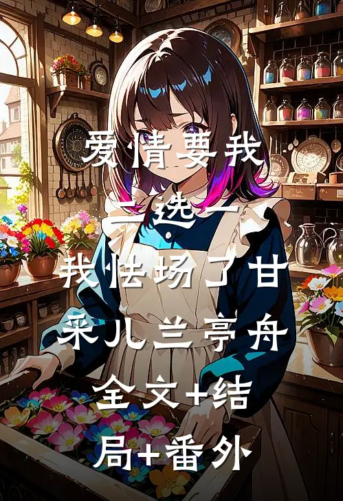 爱情要我二选一，我怯场了甘采儿兰亭舟全文+结局+番外
