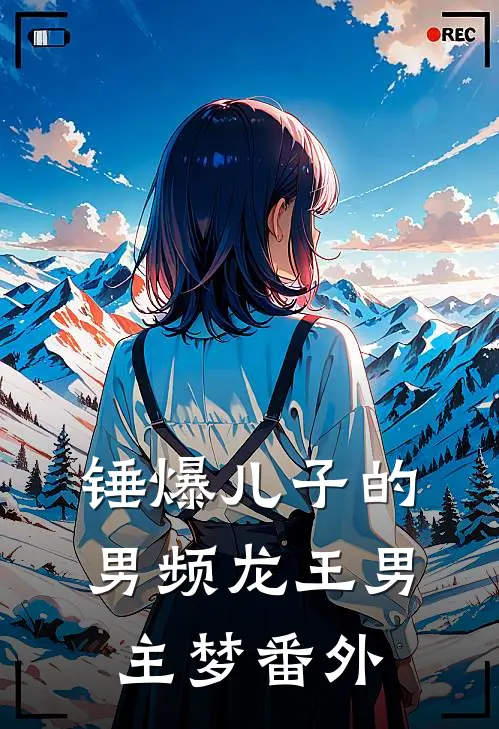 锤爆儿子的男频龙王男主梦番外