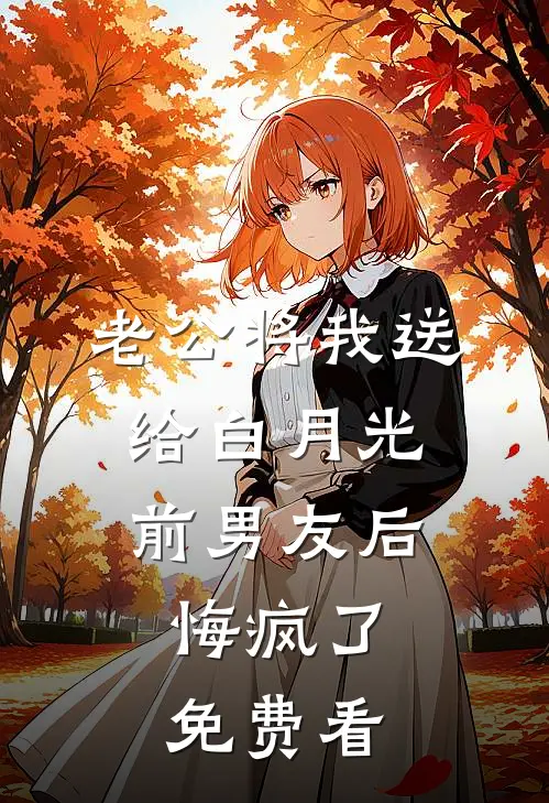 老公将我送给白月光前男友后，悔疯了免费看