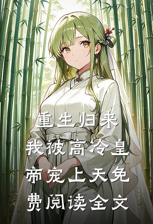 重生归来，我被高冷皇帝宠上天免费阅读全文