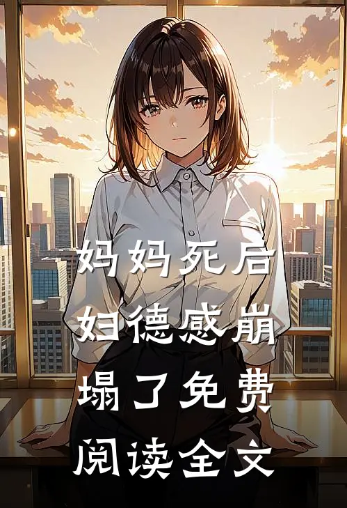 妈妈死后，妇德感崩塌了免费阅读全文