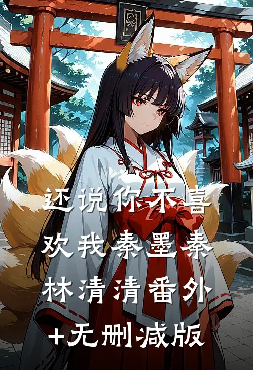 还说你不喜欢我秦墨秦林清清番外+无删减版