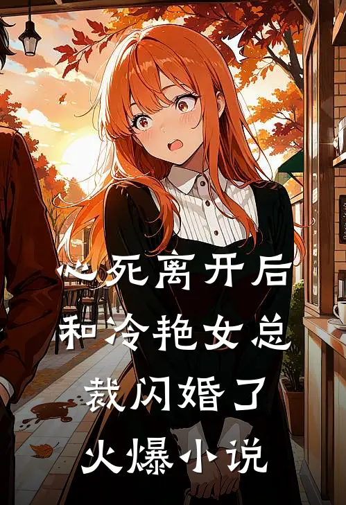 心死离开后，和冷艳女总裁闪婚了火爆小说