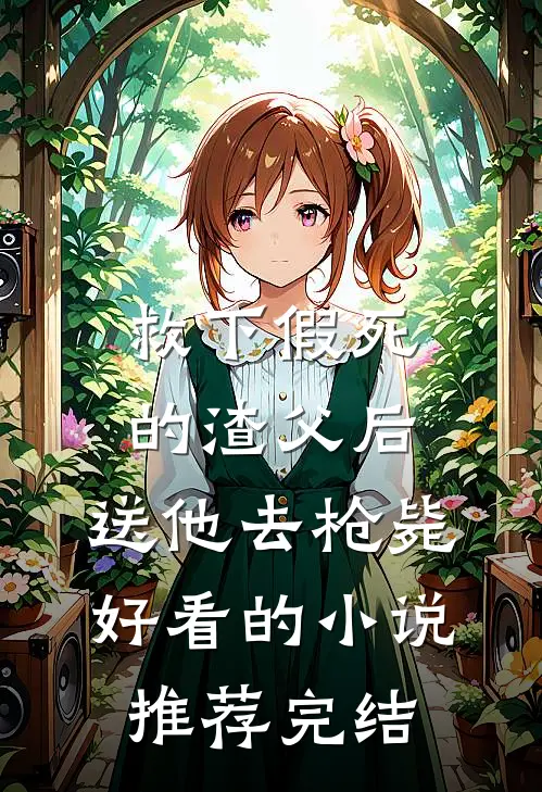 救下假死的渣父后，送他去枪毙好看的小说推荐完结
