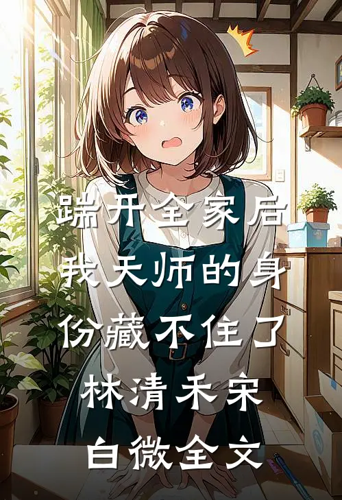 踹开全家后，我天师的身份藏不住了林清禾宋白微全文