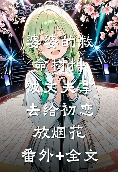 婆婆的救命材料，被丈夫拿去给初恋放烟花:(番外)+(全文)