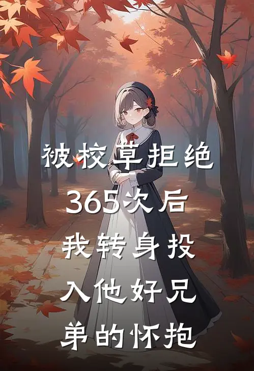 被校草拒绝365次后，我转身投入他好兄弟的怀抱