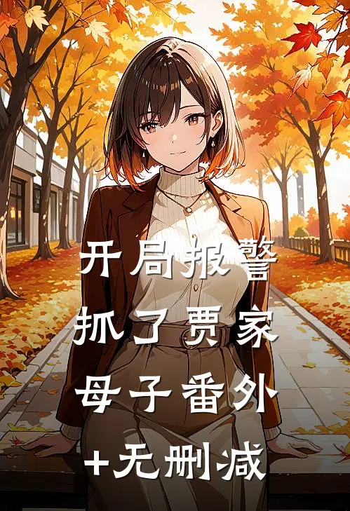 开局报警抓了贾家母子番外+无删减