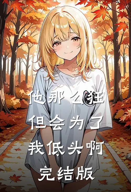 他那么狂，但会为了我低头啊完结版