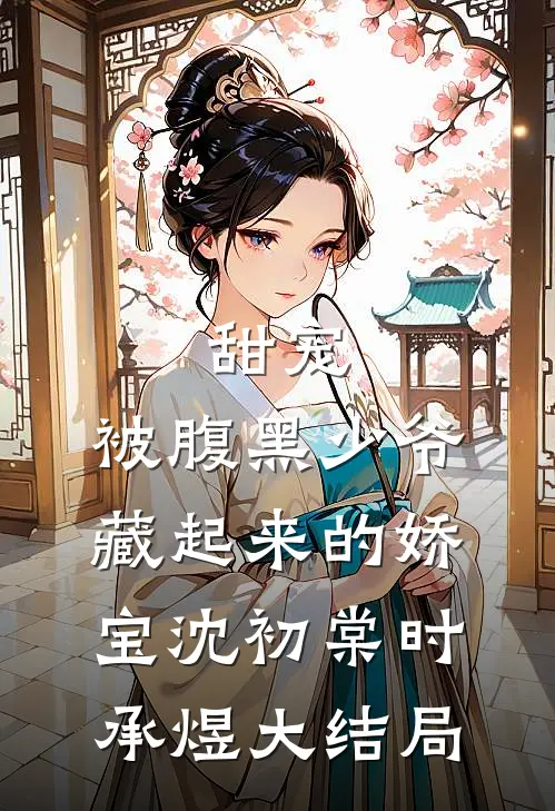甜宠：被腹黑少爷藏起来的娇宝沈初棠时承煜大结局