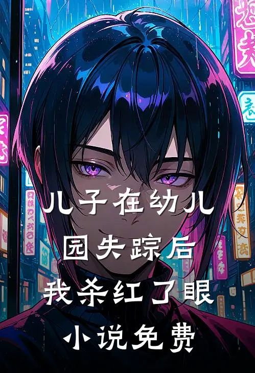 儿子在幼儿园失踪后，我杀红了眼小说免费