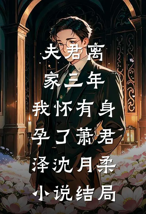 夫君离家三年，我怀有身孕了萧君泽沈月柔小说结局