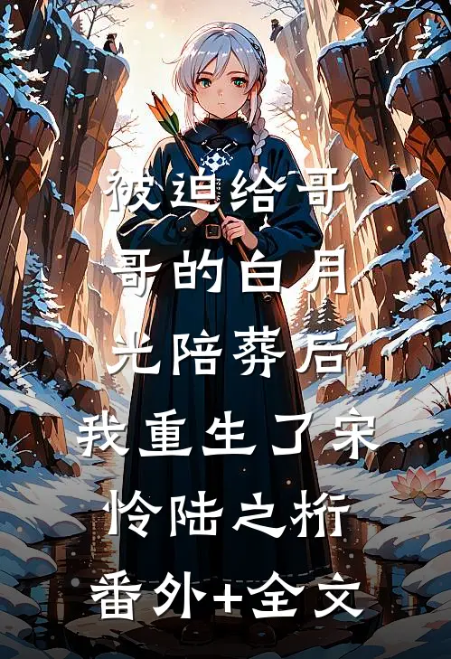 被迫给哥哥的白月光陪葬后，我重生了宋怜陆之桁:(番外)+(全文)