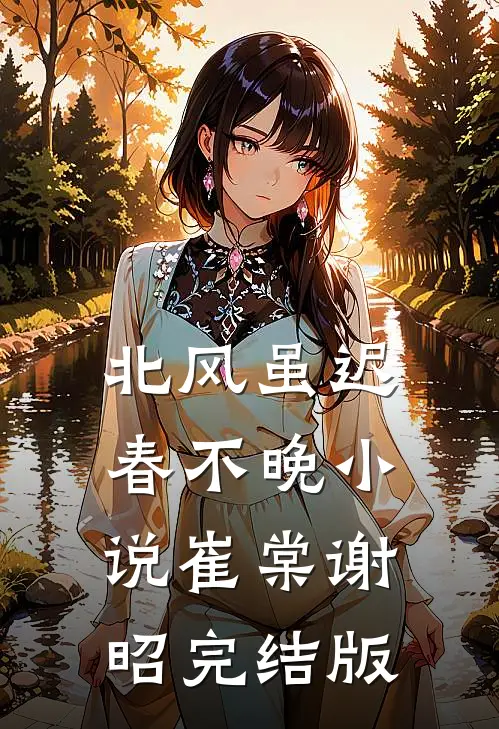 北风虽迟春不晚小说崔棠谢昭完结版
