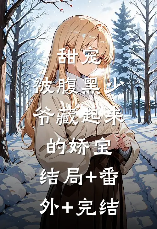 甜宠：被腹黑少爷藏起来的娇宝:结局+番外+完结