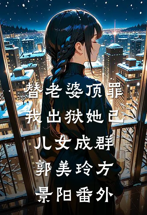 替老婆顶罪，我出狱她已儿女成群郭美玲方景阳番外