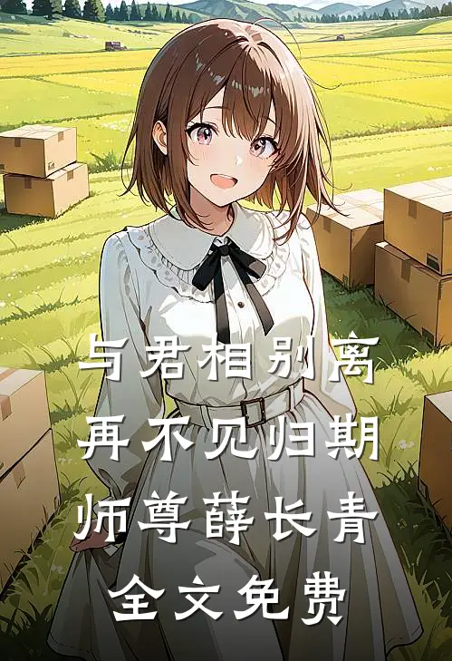 与君相别离，再不见归期师尊薛长青全文免费