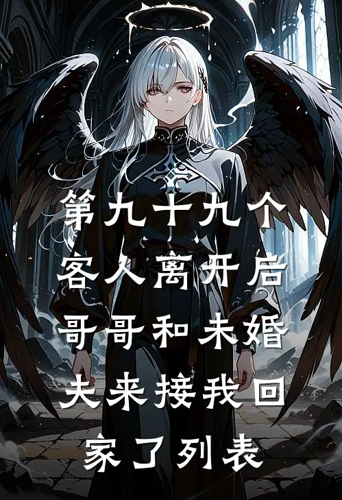 第九十九个客人离开后，哥哥和未婚夫来接我回家了列表