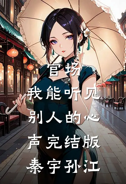 官场，我能听见别人的心声完结版秦宇孙江