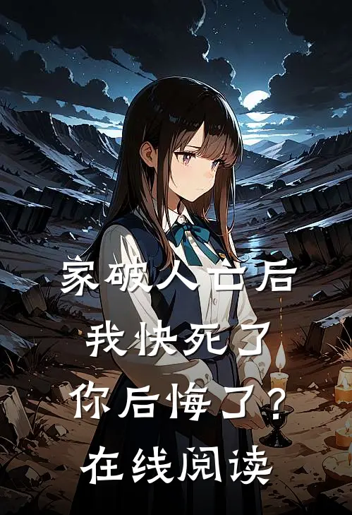 家破人亡后我快死了，你后悔了？在线阅读