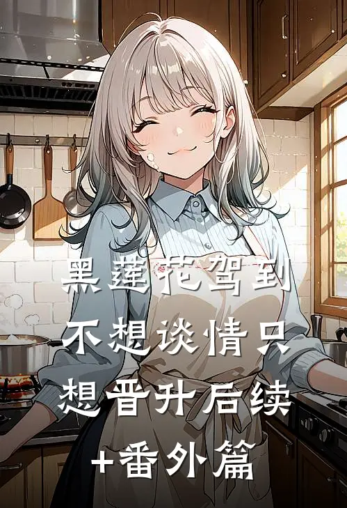 黑莲花驾到，不想谈情只想晋升后续+番外篇