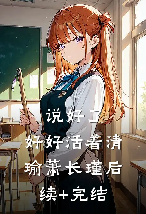 说好了，好好活着清瑜萧长瑾后续+完结