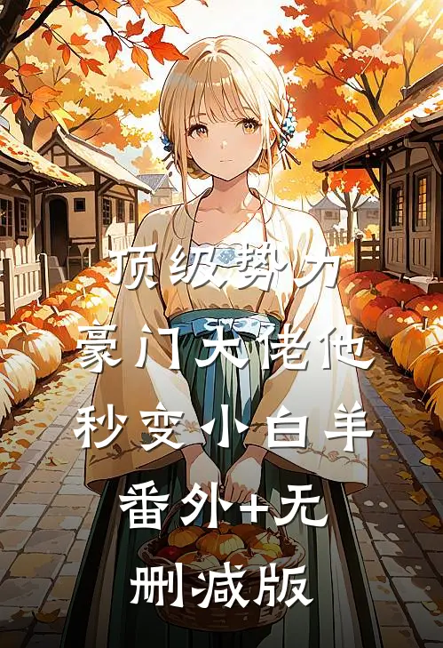 顶级势力，豪门大佬他秒变小白羊:番外+无删减版