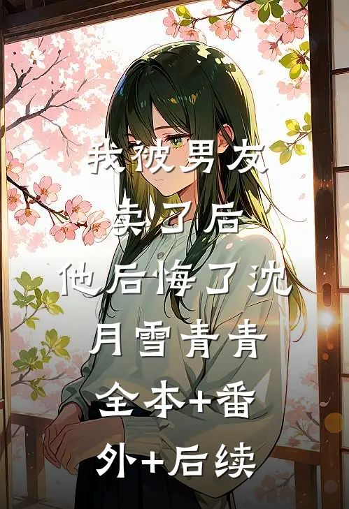我被男友卖了后，他后悔了沈月雪青青全本+番外+后续