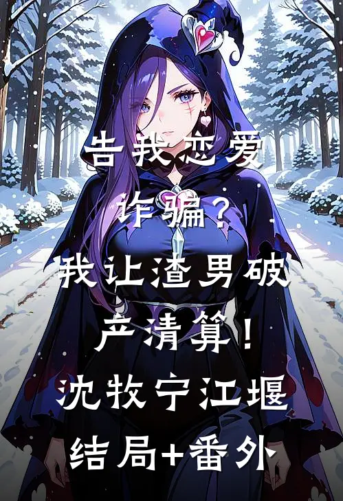 告我恋爱诈骗？我让渣男破产清算！沈牧宁江堰结局+番外