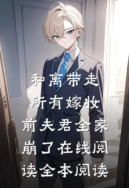 和离带走所有嫁妆，前夫君全家崩了在线阅读全本阅读