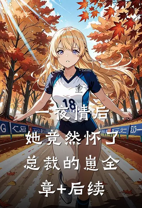 一夜情后，她竟然怀了总裁的崽全章+后续
