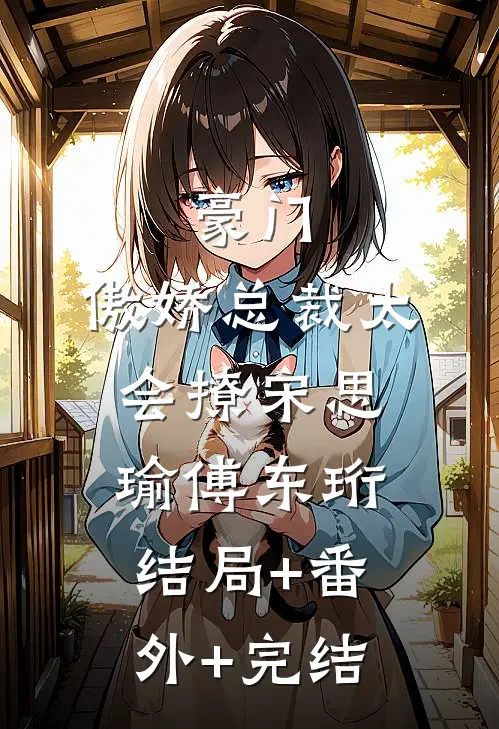 豪门：傲娇总裁太会撩宋思瑜傅东珩结局+番外+完结