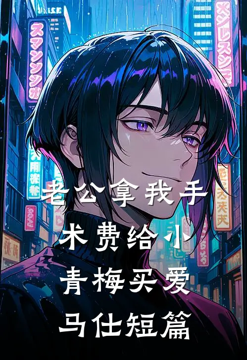 老公拿我手术费给小青梅买爱马仕短篇