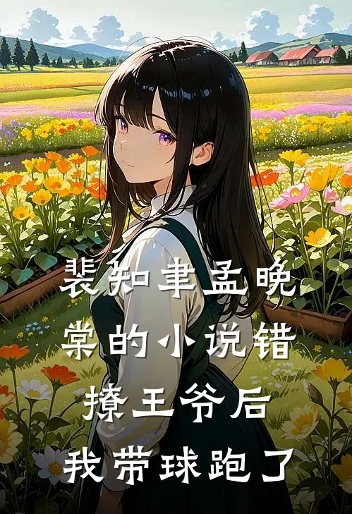 裴知聿孟晚棠的小说错撩王爷后，我带球跑了